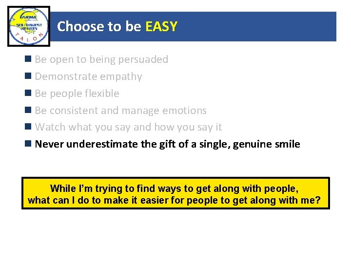 Choose to be EASY Be open to being persuaded Demonstrate empathy Be people flexible