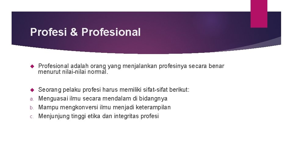 Profesi & Profesional adalah orang yang menjalankan profesinya secara benar menurut nilai-nilai normal. Seorang