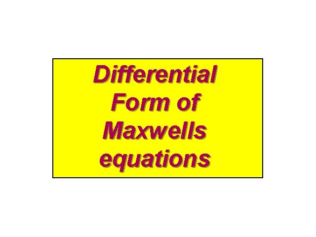 Maxwells Laws - Differential Form I Differential Form of Maxwells equations 