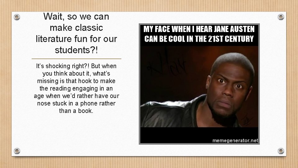 Wait, so we can make classic literature fun for our students? ! It’s shocking