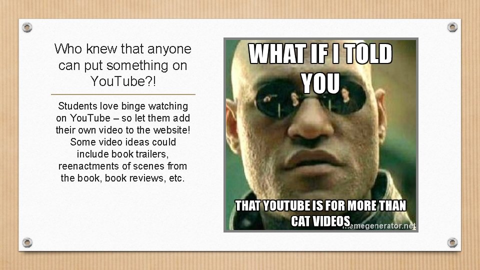 Who knew that anyone can put something on You. Tube? ! Students love binge