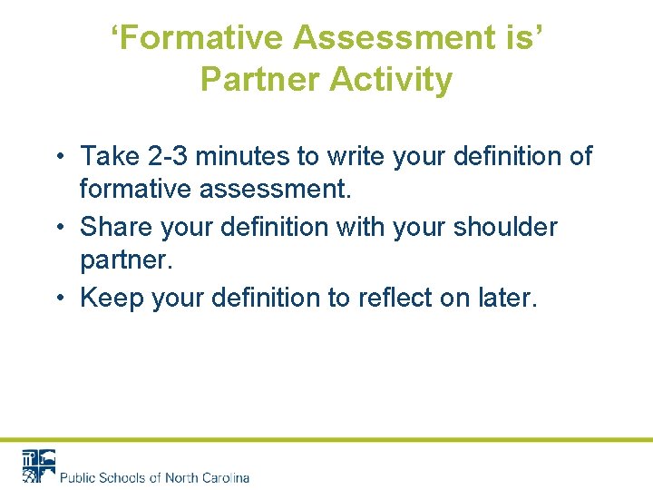 ‘Formative Assessment is’ Partner Activity • Take 2 -3 minutes to write your definition