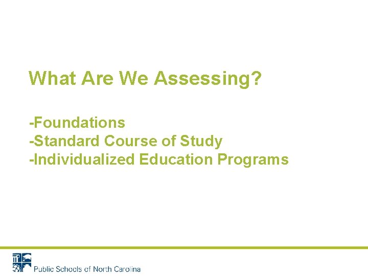 What Are We Assessing? -Foundations -Standard Course of Study -Individualized Education Programs 