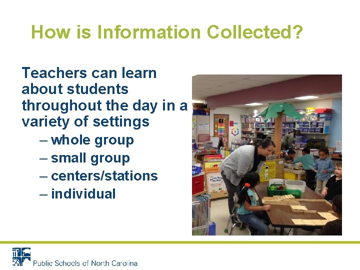 How is Information Collected? Teachers can learn about students throughout the day in a