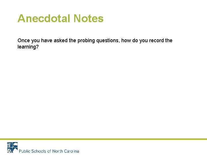 Anecdotal Notes Once you have asked the probing questions, how do you record the