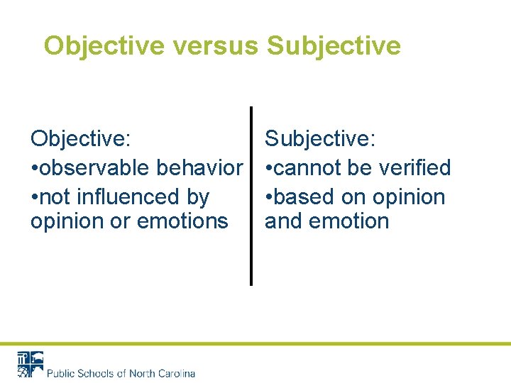 Objective versus Subjective Objective: • observable behavior • not influenced by opinion or emotions