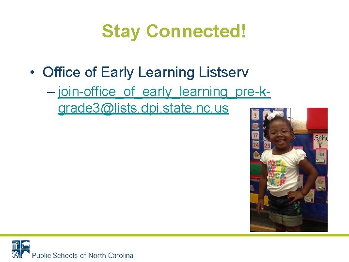 Stay Connected! • Office of Early Learning Listserv – join-office_of_early_learning_pre-kgrade 3@lists. dpi. state. nc.