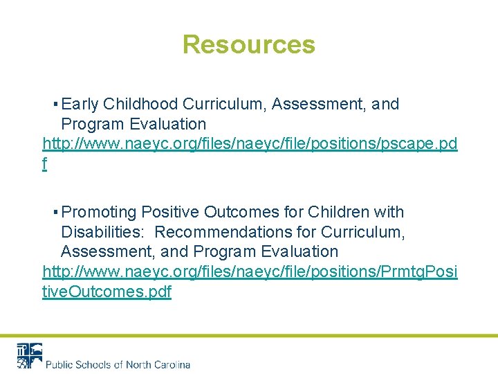 Resources ▪ Early Childhood Curriculum, Assessment, and Program Evaluation http: //www. naeyc. org/files/naeyc/file/positions/pscape. pd