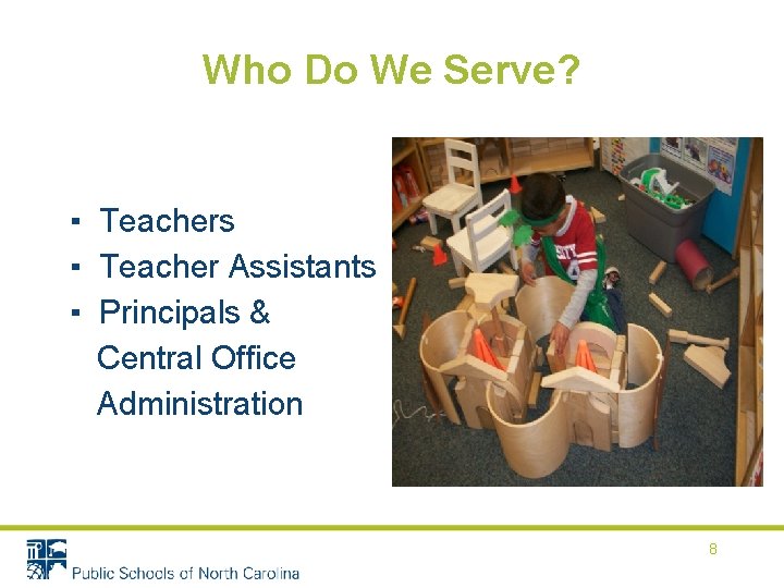 Who Do We Serve? ▪ Teachers ▪ Teacher Assistants ▪ Principals & Central Office