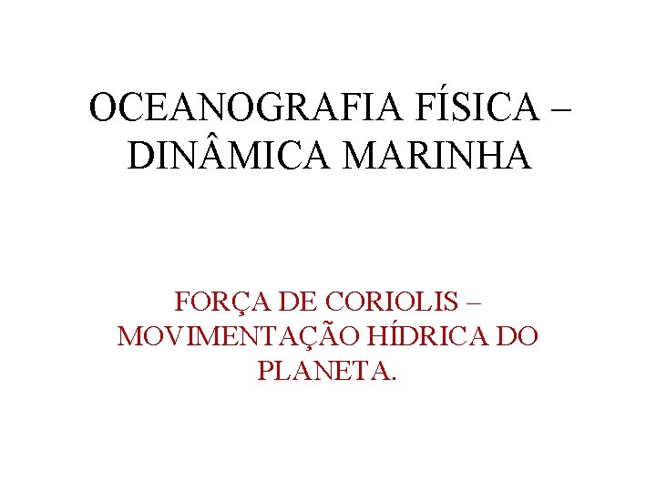OCEANOGRAFIA FÍSICA – DIN MICA MARINHA FORÇA DE CORIOLIS – MOVIMENTAÇÃO HÍDRICA DO PLANETA.
