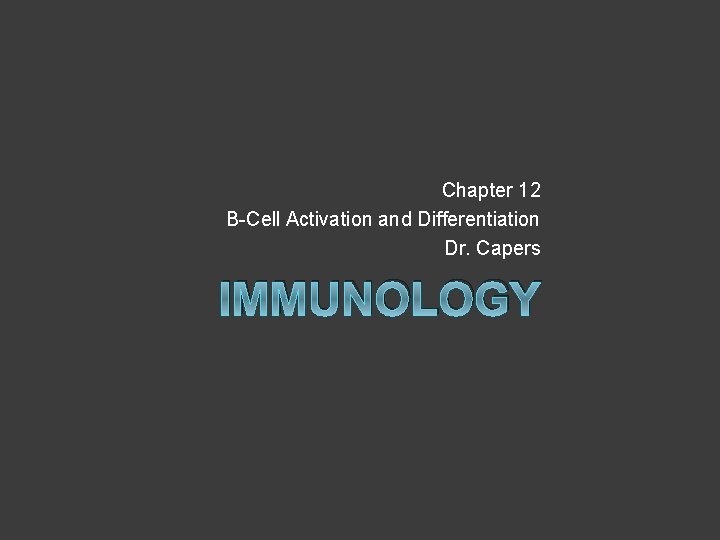 Chapter 12 B-Cell Activation and Differentiation Dr. Capers IMMUNOLOGY 