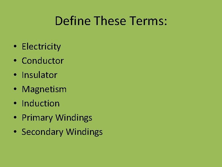 Define These Terms: • • Electricity Conductor Insulator Magnetism Induction Primary Windings Secondary Windings Define These Terms: • • Electricity Conductor Insulator Magnetism Induction Primary Windings Secondary Windings