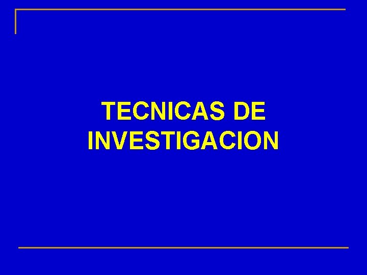 TECNICAS DE INVESTIGACION 