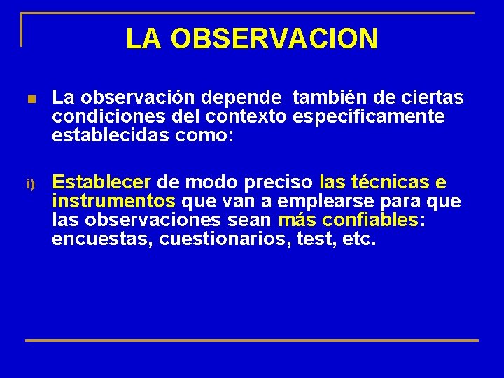 LA OBSERVACION n La observación depende también de ciertas condiciones del contexto específicamente establecidas