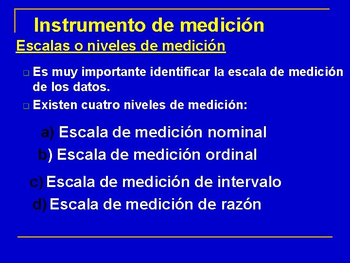 Instrumento de medición Escalas o niveles de medición Es muy importante identificar la escala