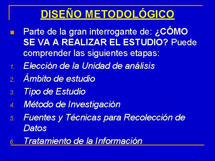 DISEÑO METODOLÓGICO n 1. 2. 3. 4. 5. 6. Parte de la gran interrogante