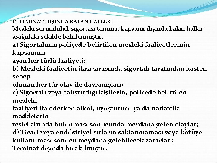 C. TEMİNAT DIŞINDA KALAN HALLER: Mesleki sorumluluk sigortası teminat kapsamı dışında kalan haller aşağıdaki