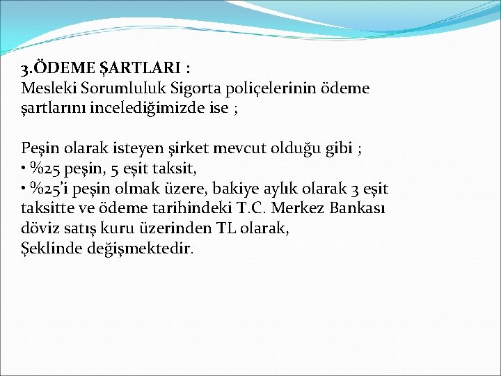 3. ÖDEME ŞARTLARI : Mesleki Sorumluluk Sigorta poliçelerinin ödeme şartlarını incelediğimizde ise ; Peşin