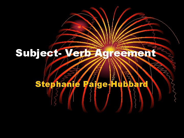 Subject- Verb Agreement Stephanie Paige-Hubbard 