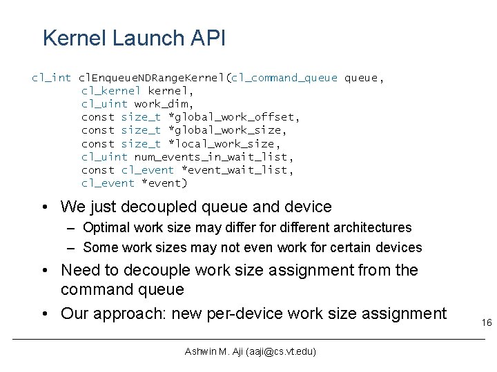 Kernel Launch API cl_int cl. Enqueue. NDRange. Kernel(cl_command_queue, cl_kernel, cl_uint work_dim, const size_t *global_work_offset, Kernel Launch API cl_int cl. Enqueue. NDRange. Kernel(cl_command_queue, cl_kernel, cl_uint work_dim, const size_t *global_work_offset,