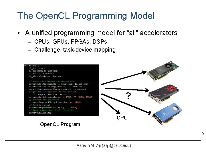 The Open. CL Programming Model • A unified programming model for “all” accelerators – The Open. CL Programming Model • A unified programming model for “all” accelerators –