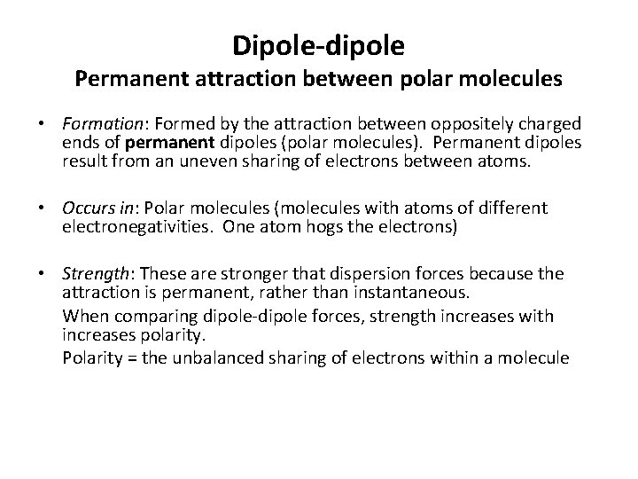 Dipole-dipole Permanent attraction between polar molecules • Formation: Formed by the attraction between oppositely