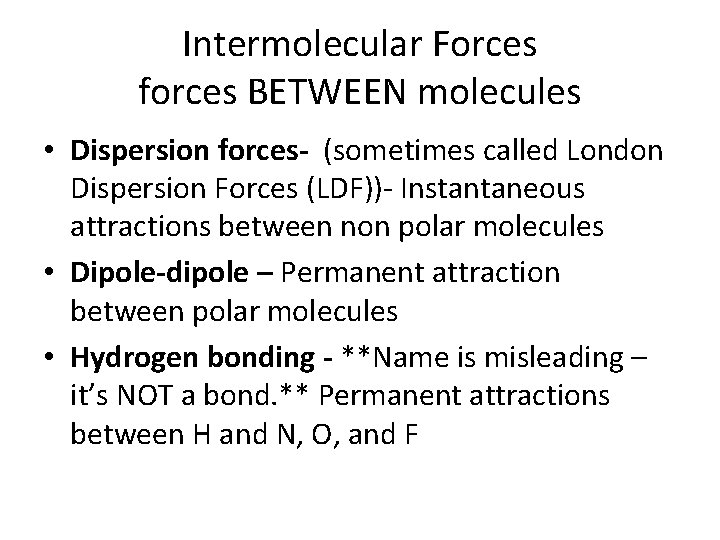 Intermolecular Forces forces BETWEEN molecules • Dispersion forces- (sometimes called London Dispersion Forces (LDF))-