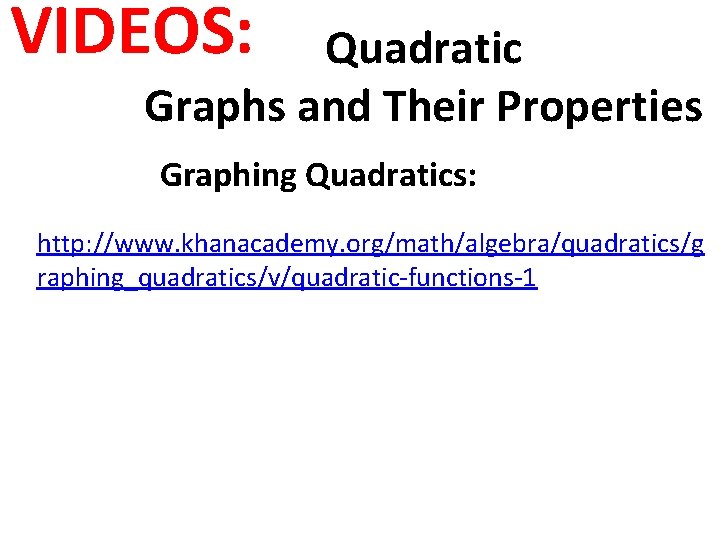 VIDEOS: Quadratic Graphs and Their Properties Graphing Quadratics: http: //www. khanacademy. org/math/algebra/quadratics/g raphing_quadratics/v/quadratic-functions-1 