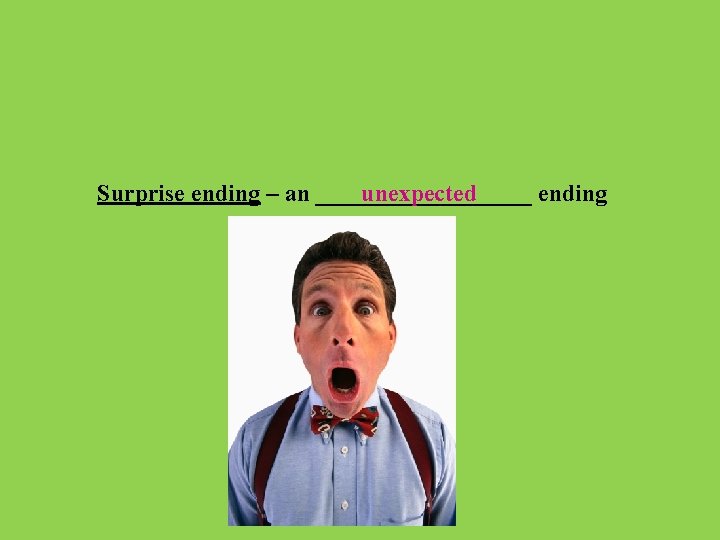 Surprise ending – an _________ unexpected ending 