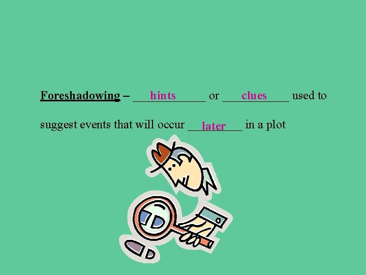 Foreshadowing – ______ hints or ______ clues used to suggest events that will occur