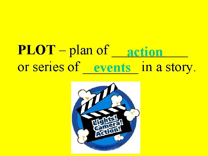 PLOT – plan of ______ action or series of ____ events in a story.