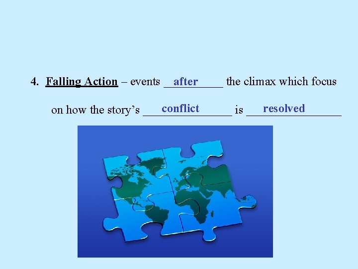 4. Falling Action – events _____ after the climax which focus conflict resolved on