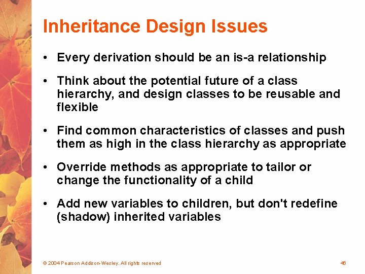 Inheritance Design Issues • Every derivation should be an is-a relationship • Think about