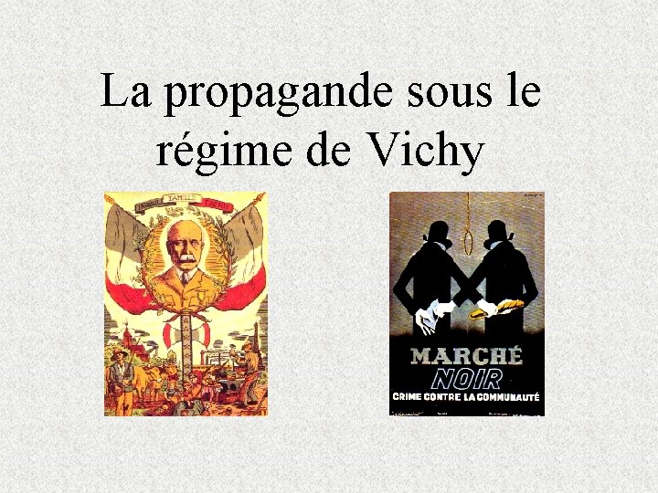 La propagande sous le régime de Vichy La propagande sous le régime de Vichy