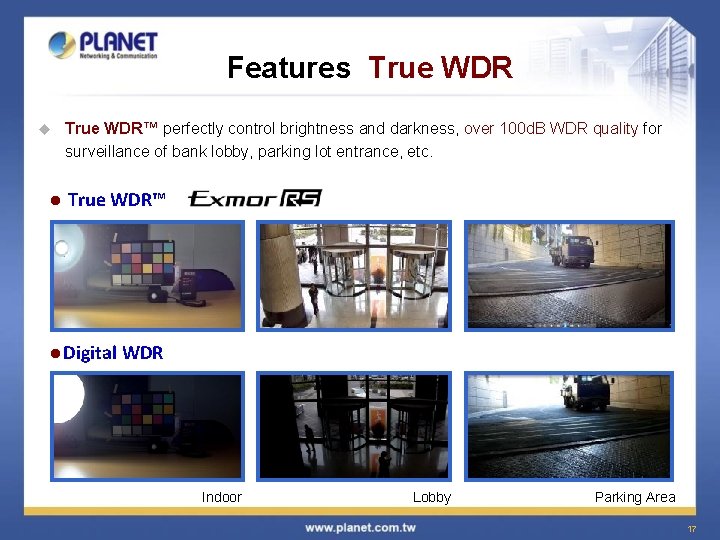 Features True WDR u l True WDR™ perfectly control brightness and darkness, over 100