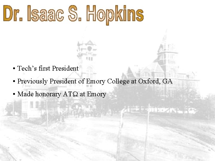  • Tech’s first President • Previously President of Emory College at Oxford, GA