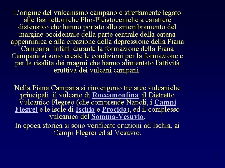 L'origine del vulcanismo campano è strettamente legato alle fasi tettoniche Plio-Pleistoceniche a carattere distensivo