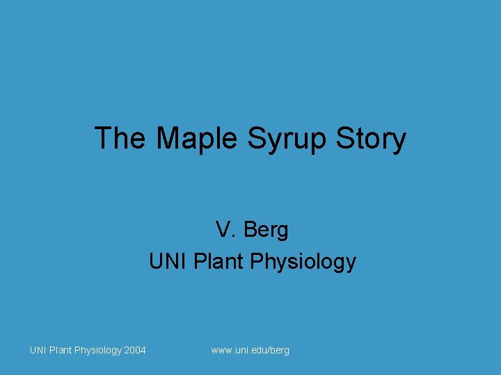 The Maple Syrup Story V. Berg UNI Plant Physiology 2004 www. uni. edu/berg 