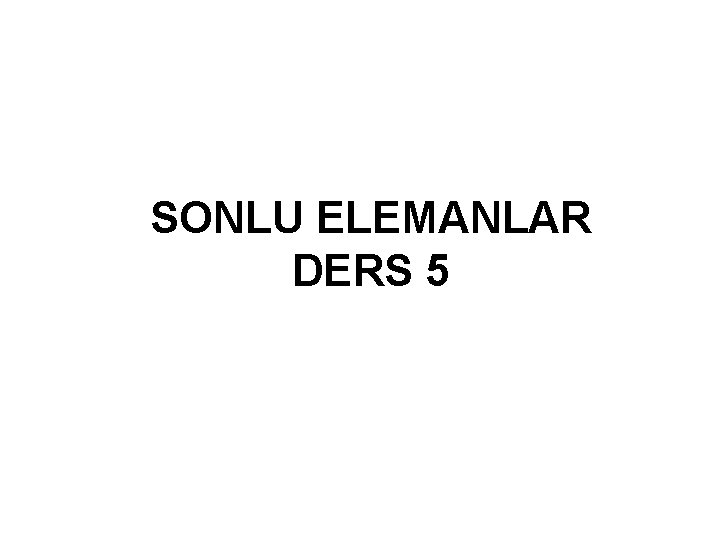 SONLU ELEMANLAR DERS 5 