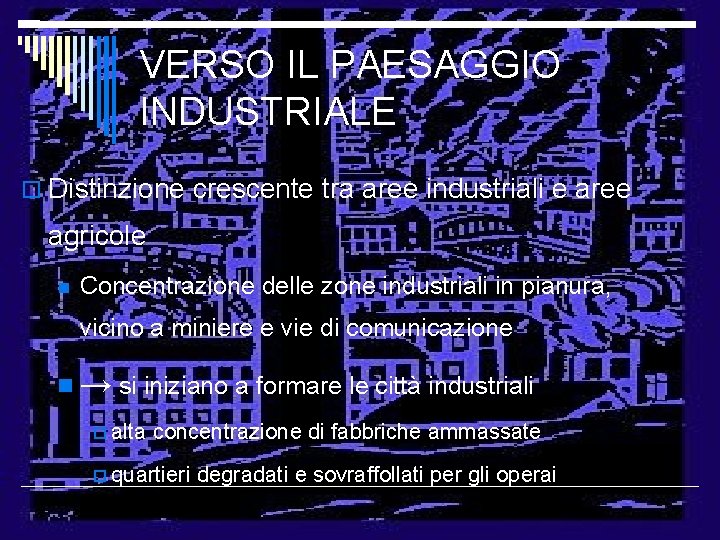 VERSO IL PAESAGGIO INDUSTRIALE Distinzione crescente tra aree industriali e aree agricole Concentrazione delle