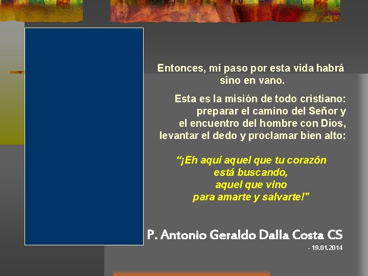 Entonces, mi paso por esta vida habrá sino en vano. Esta es la misión