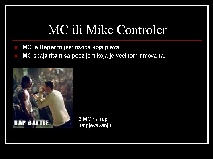 MC ili Mike Controler n n MC je Reper to jest osoba koja pjeva.