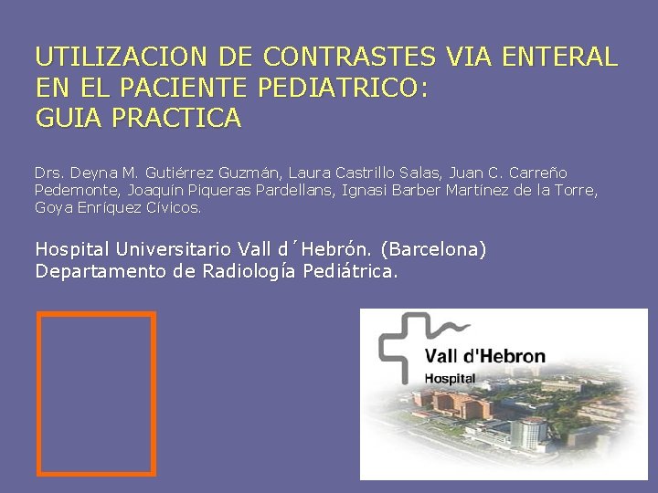UTILIZACION DE CONTRASTES VIA ENTERAL EN EL PACIENTE PEDIATRICO: GUIA PRACTICA Drs. Deyna M.