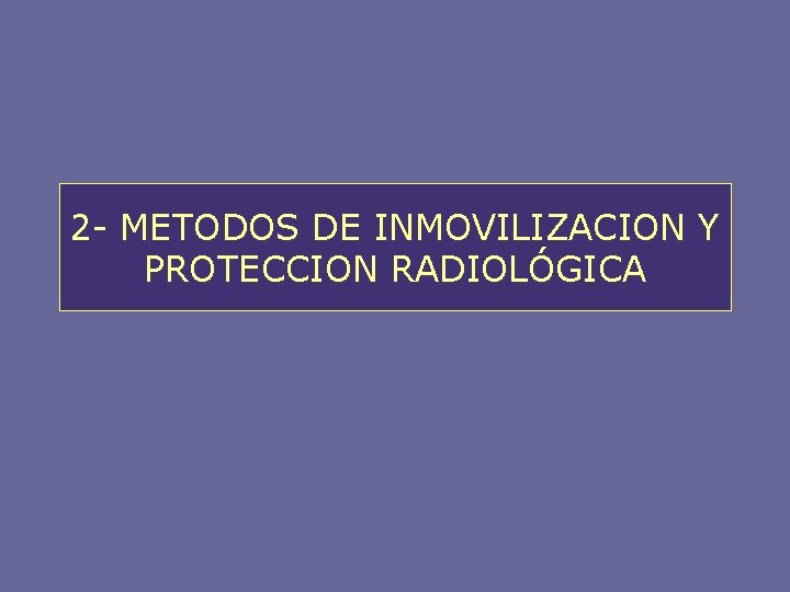 2 - METODOS DE INMOVILIZACION Y PROTECCION RADIOLÓGICA 