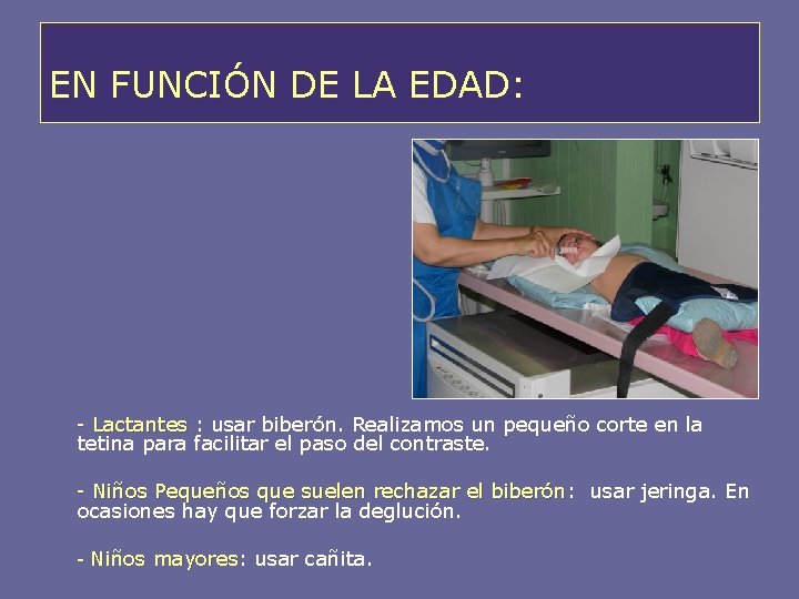 EN FUNCIÓN DE LA EDAD: - Lactantes : usar biberón. Realizamos un pequeño corte