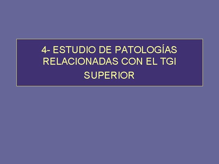 4 - ESTUDIO DE PATOLOGÍAS RELACIONADAS CON EL TGI SUPERIOR 