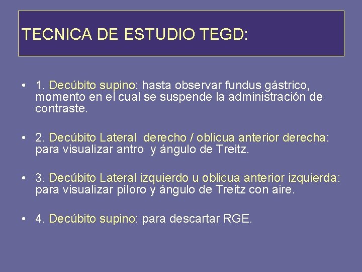 TECNICA DE ESTUDIO TEGD: • 1. Decúbito supino: supino hasta observar fundus gástrico, momento