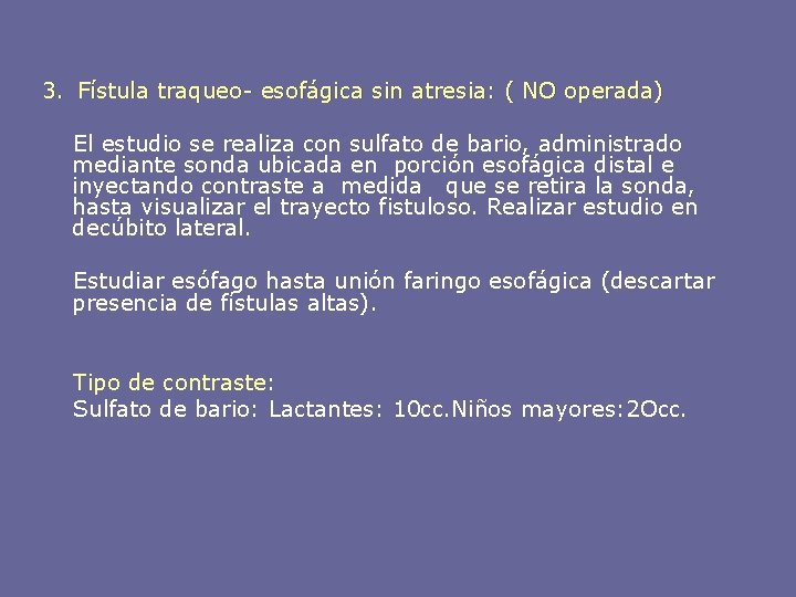 3. Fístula traqueo- esofágica sin atresia: ( NO operada) El estudio se realiza con