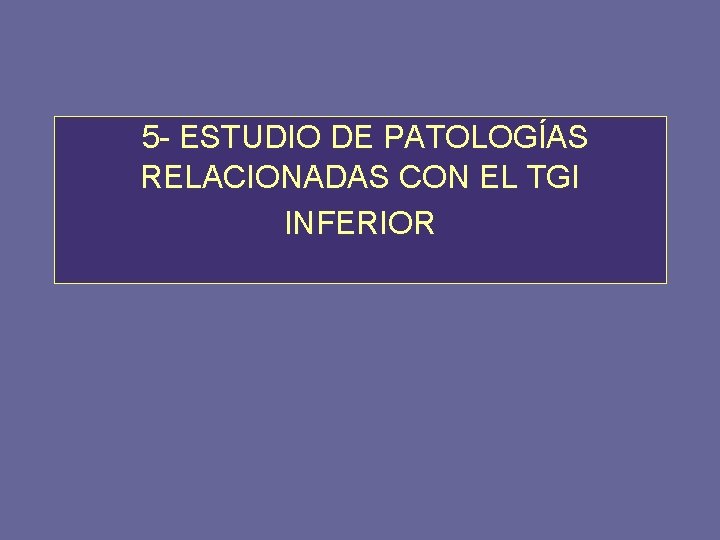 5 - ESTUDIO DE PATOLOGÍAS RELACIONADAS CON EL TGI INFERIOR 