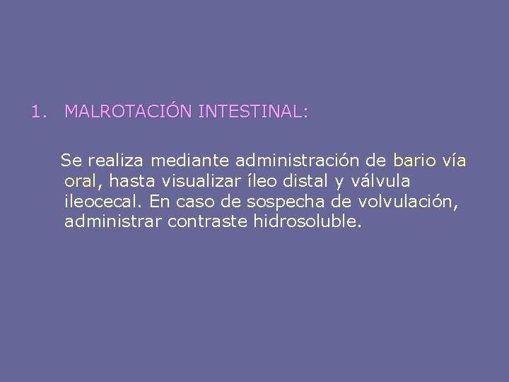 1. MALROTACIÓN INTESTINAL: Se realiza mediante administración de bario vía oral, hasta visualizar íleo